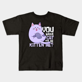 You Have Cat To Be Kitten Me Funny Cat Kids T-Shirt